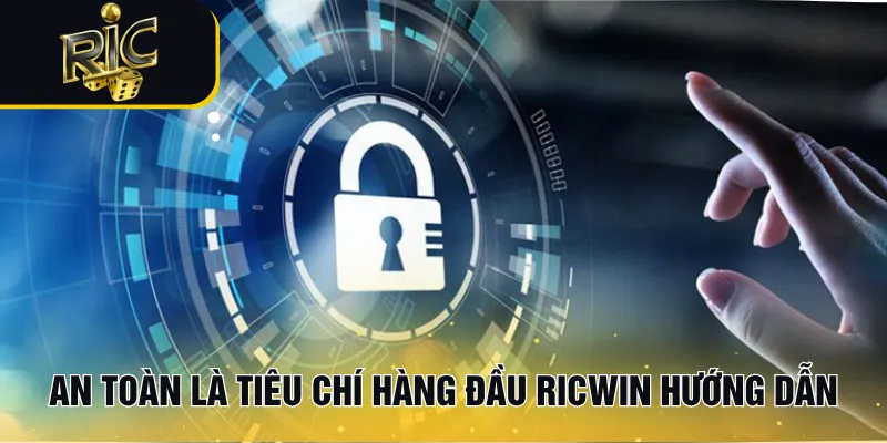An toàn là tiêu chí hàng đầu RICWIN hướng dẫn