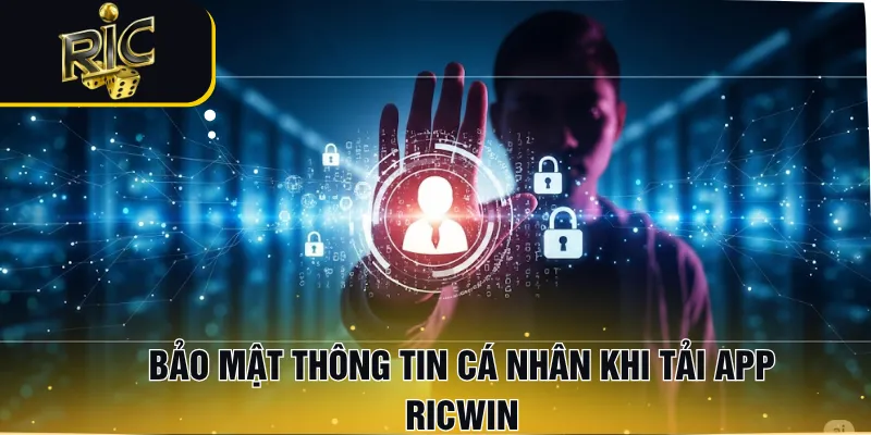 Bảo mật thông tin cá nhân khi tải app RICWIN