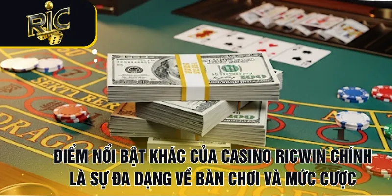 Điểm nổi bật khác của Casino RICWIN chính là sự đa dạng về bàn chơi và mức cược