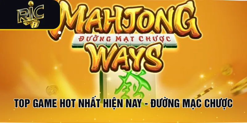 Top Game Hot Nhất Hiện Nay - Đường Mạc Chược