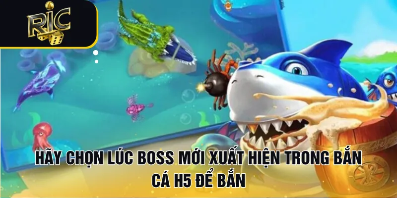 Hãy chọn lúc boss mới xuất hiện trong bắn cá H5 để bắn