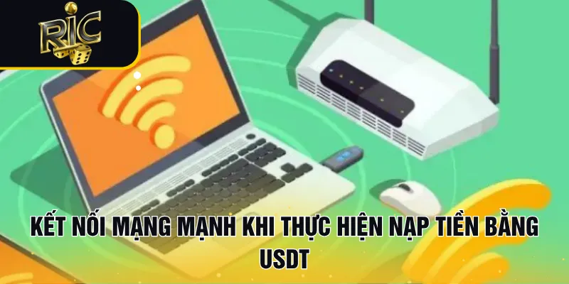 Kết nối mạng mạnh khi thực hiện nạp tiền bằng USDT