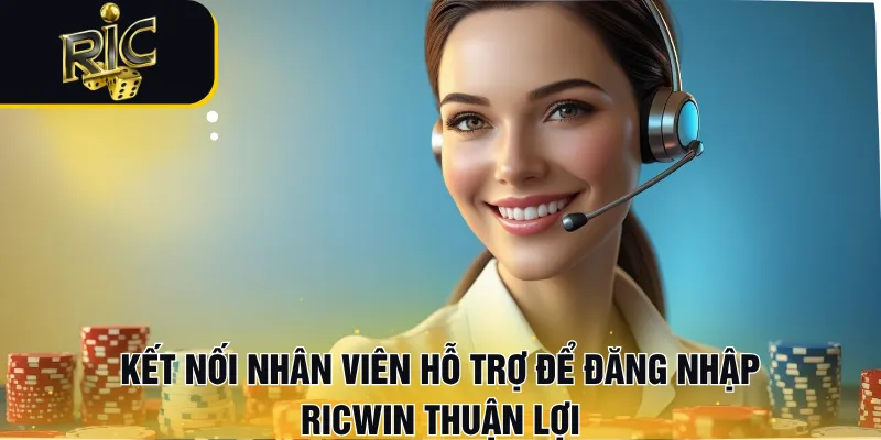 Kết nối nhân viên hỗ trợ để đăng nhập RICWIN thuận lợi