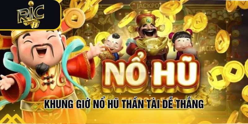 Khung giờ Nổ Hũ Thần Tài dễ thắng