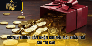 RICWIN Hướng Dẫn Nhận Khuyến Mãi Hoàn Trả Giá Trị Cao