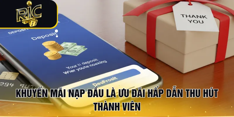 Khuyến mãi nạp đầu là ưu đãi hấp dẫn thu hút thành viên