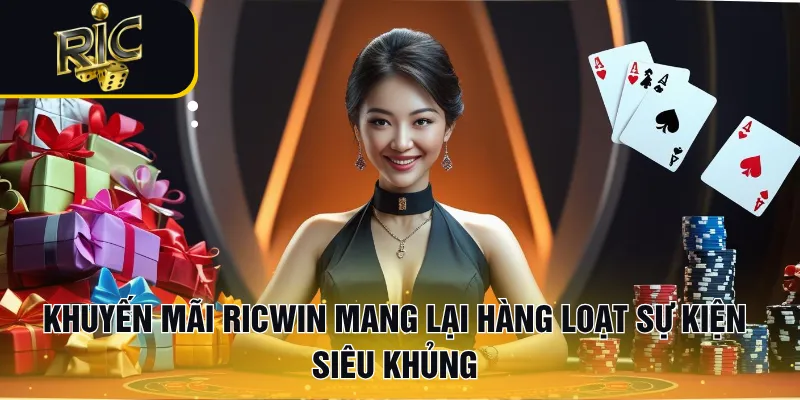 Khuyến mãi RICWIN mang lại hàng loạt sự kiện siêu khủng