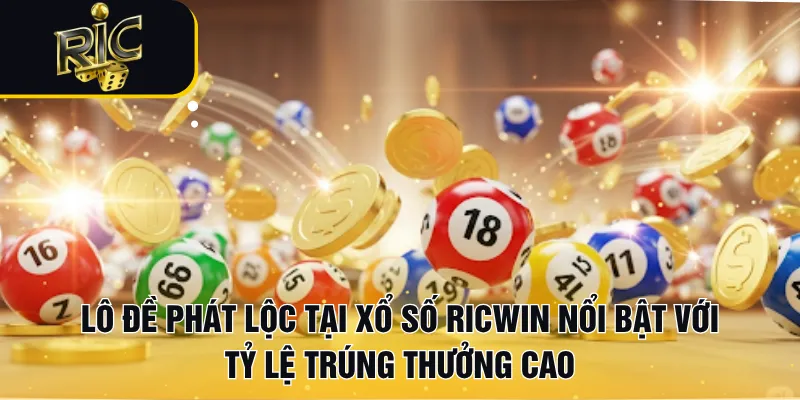 Lô đề phát lộc tại xổ số RICWIN nổi bật với tỷ lệ trúng thưởng cao