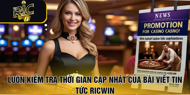 Luôn kiểm tra thời gian cập nhật của bài viết Tin tức RICWIN