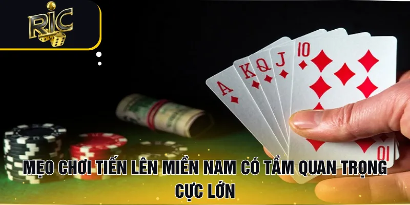 Mẹo chơi Tiến lên miền Nam có tầm quan trọng cực lớn