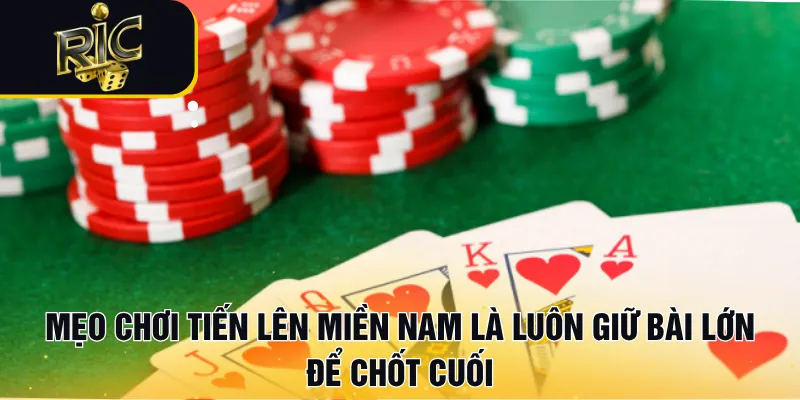 Mẹo chơi Tiến lên Miền Nam là luôn giữ bài lớn để chốt cuối