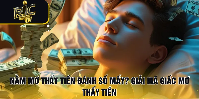 Nằm Mơ Thấy Tiền Đánh Số Mấy? Giải Mã Giấc Mơ Thấy Tiền