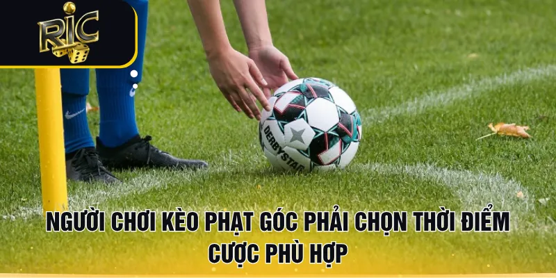Người chơi kèo phạt góc nên chọn thời điểm cược phù hợp