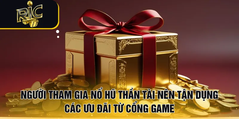 Người tham gia Nổ hũ thần tài nên tận dụng các ưu đãi từ cổng game