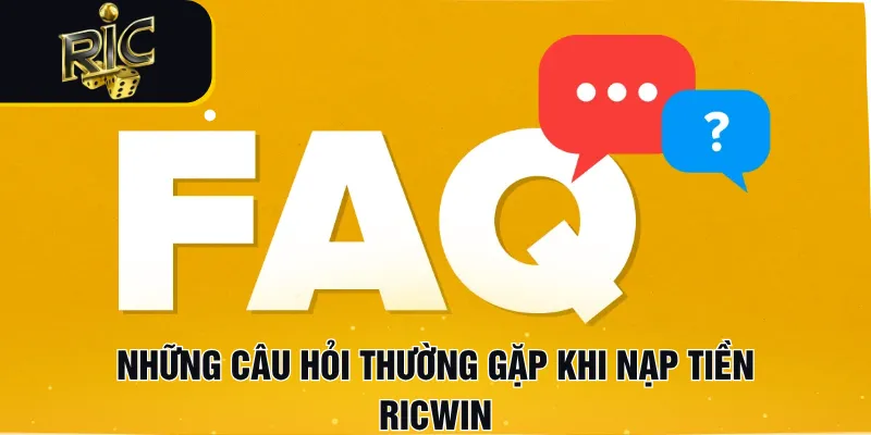 Những câu hỏi thường gặp khi nạp tiền RICWIN
