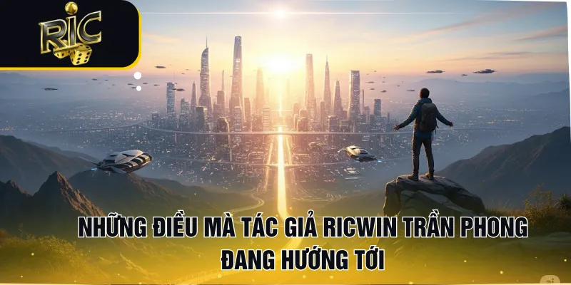 Những điều mà tác giả RICWIN Trần Phong đang hướng tới