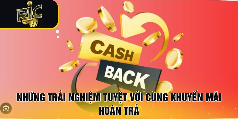 Những trải nghiệm tuyệt vời cùng khuyến mãi hoàn trả