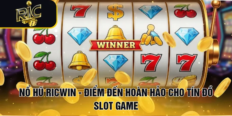 Nổ hũ RICWIN - Điểm đến hoàn hảo cho tín đồ slot game