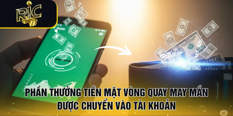 Phần thưởng tiền mặt vòng quay may mắn được chuyển vào tài khoản