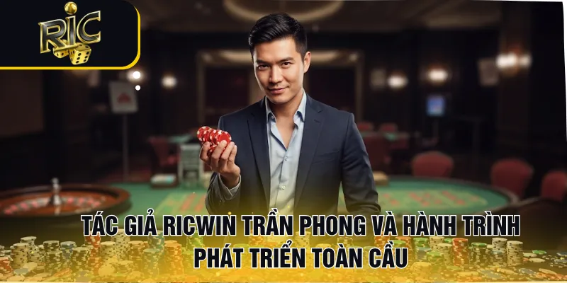 Tác Giả RICWIN Trần Phong Và Hành Trình Phát Triển Toàn Cầu