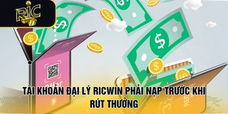 Tài khoản đại lý RICWIN phải nạp trước khi rút thưởng