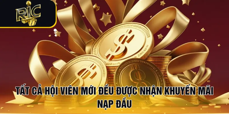 Tất cả hội viên mới đều được nhận khuyến mãi nạp đầu