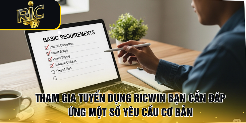 Tham gia tuyển dụng RICWIN, bạn cần đáp ứng một số yêu cầu cơ bản