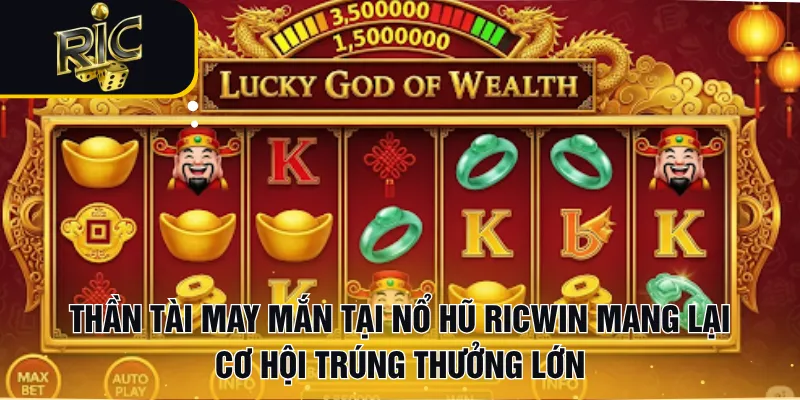 Thần tài may mắn tại Nổ hũ RICWIN mang lại cơ hội trúng thưởng lớn