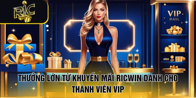 Thưởng lớn từ khuyến mãi RICWIN dành cho thành viên VIP