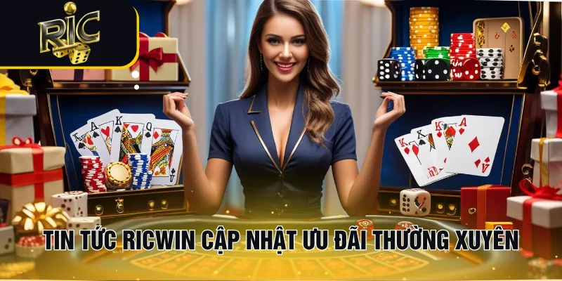 Tin tức RICWIN cập nhật ưu đãi thường xuyên