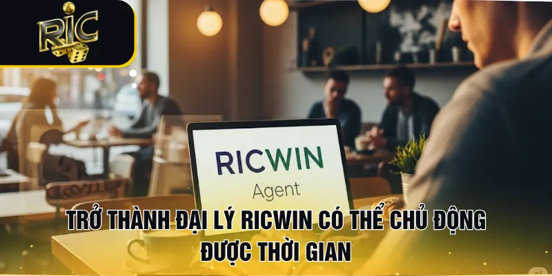 Trở thành đại lý RICWIN có thể chủ động được thời gian