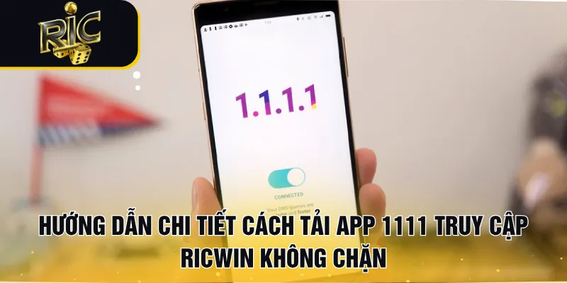 Hướng Dẫn Chi Tiết Cách Tải App 1111 Truy Cập RICWIN Không Chặn