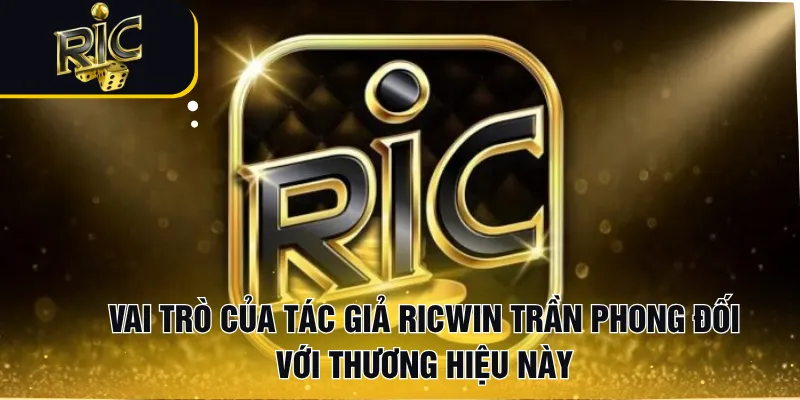 Vai trò của tác giả RICWIN Trần Phong đối với thương hiệu này